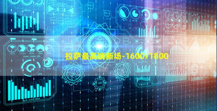 拉萨最高端新场-1600/1800